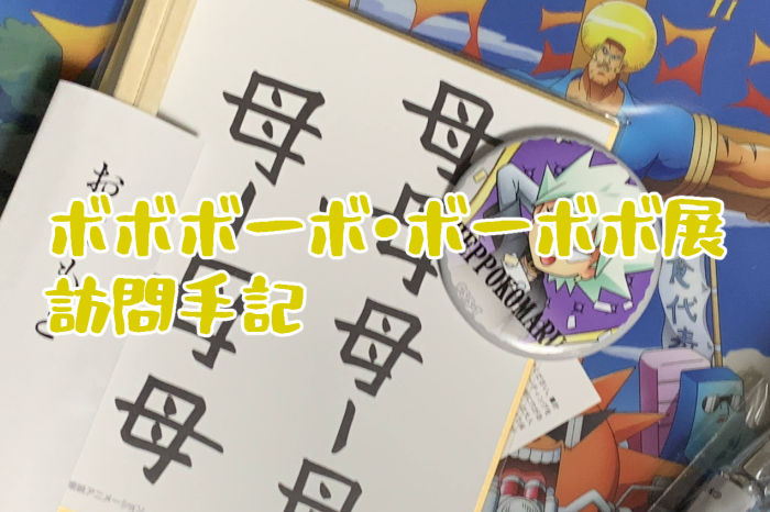 「ボボボーボ・ボーボボ展」訪問手記